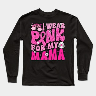 I Wear Pink For My Mama Breast Cancer Awareness Support Long Sleeve T-Shirt